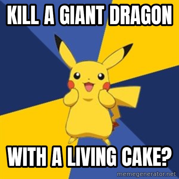 Pokemon Logic  meme: Kill a giant dragon / With a living cake?