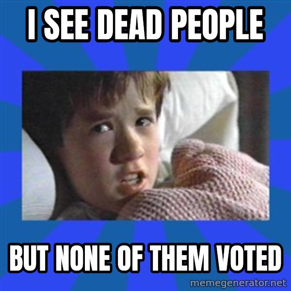 i see dead people meme: i see dead people / but none of them voted