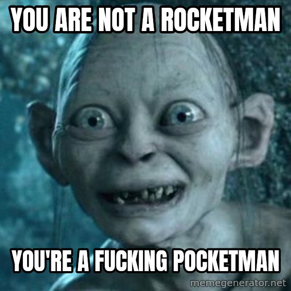 My Precious Gollum meme: You are not a rocketman / You're a fucking pocketman