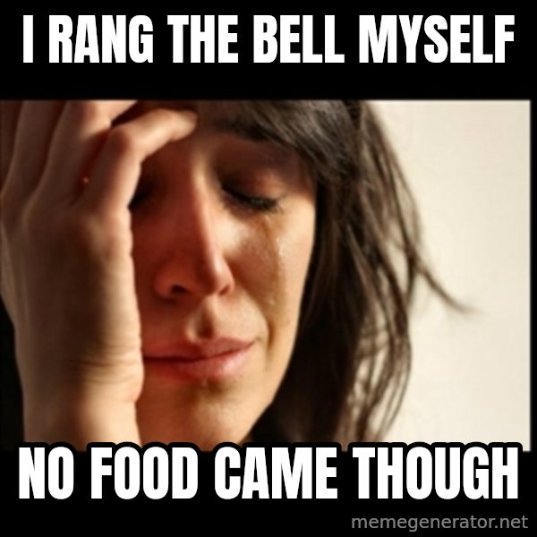 First World Problems meme: I rang the bell myself / No food came though