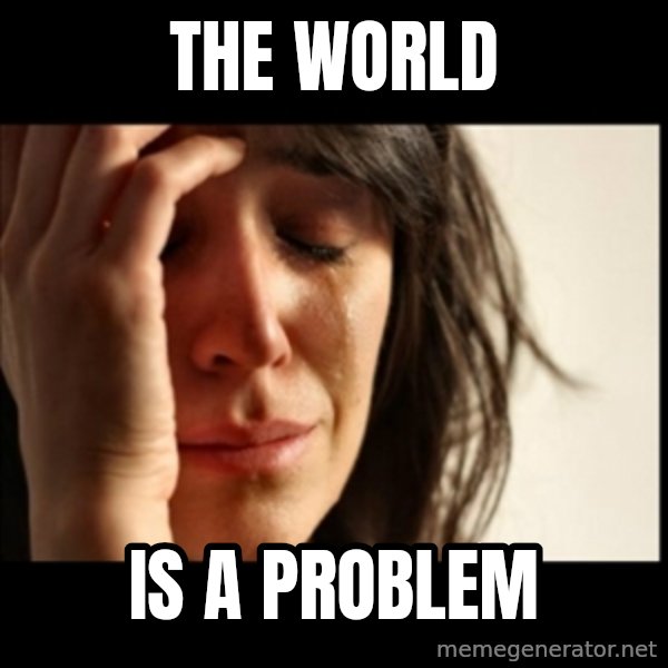 First World Problems meme: The world / is a problem