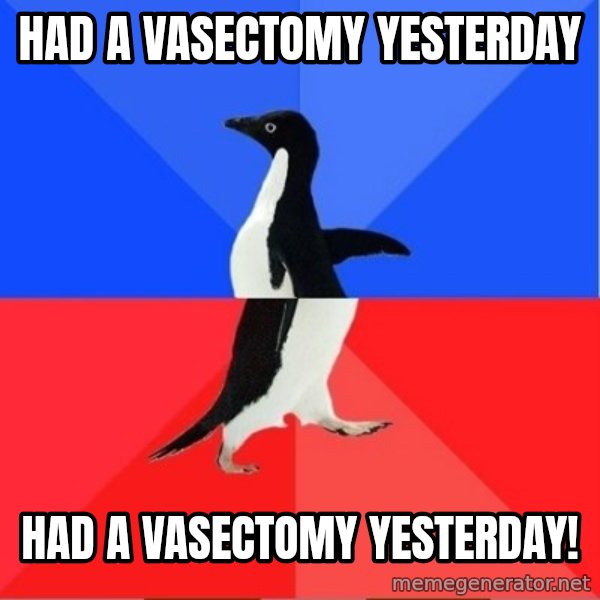 Socially Awesome Awkward Penguin meme: Had a vasectomy yesterday / Had a vasectomy yesterday!