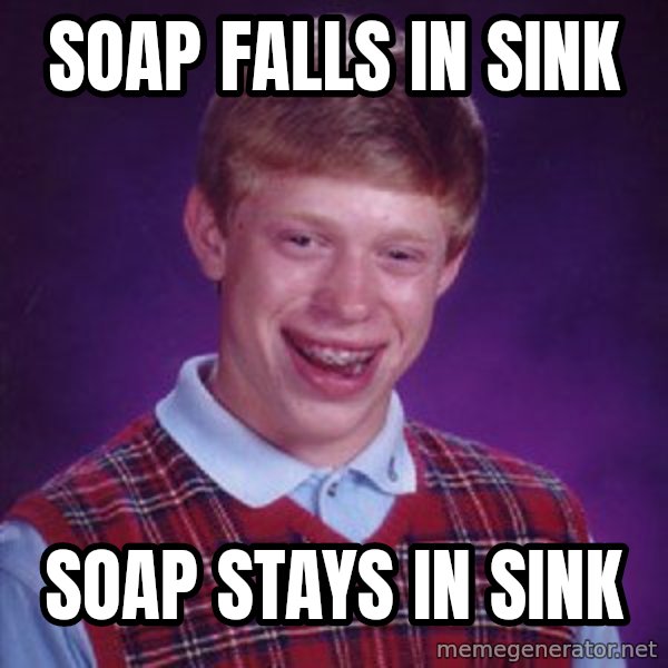 Bad Luck Brian meme: soap falls in sink / soap stays in sink