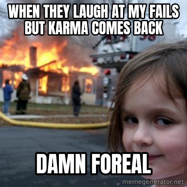 Disaster Girl meme: When they laugh at my fails but karma comes back / damn foreal