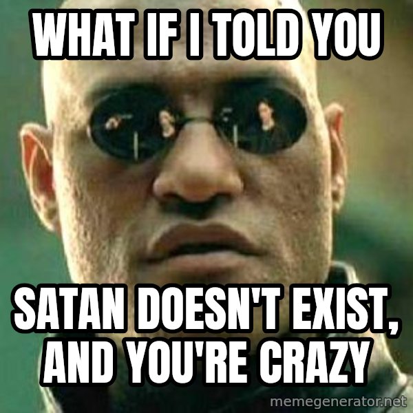 What if I told you / Matrix Morpheus meme: What if I told you / Satan doesn't exist, and you're crazy