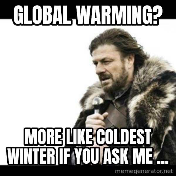 Winter is Coming meme: Global Warming? / More like coldest winter if you ask me ...