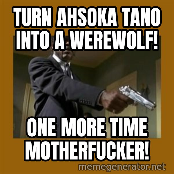 say what one more time meme: Turn Ahsoka Tano into a Werewolf! / One more time motherfucker!