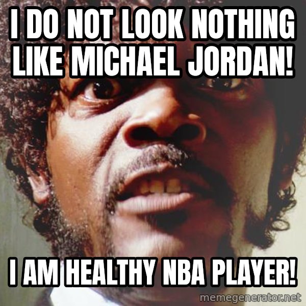 Mad Samuel L Jackson meme: I do not look nothing like Michael Jordan! / I am healthy NBA player!