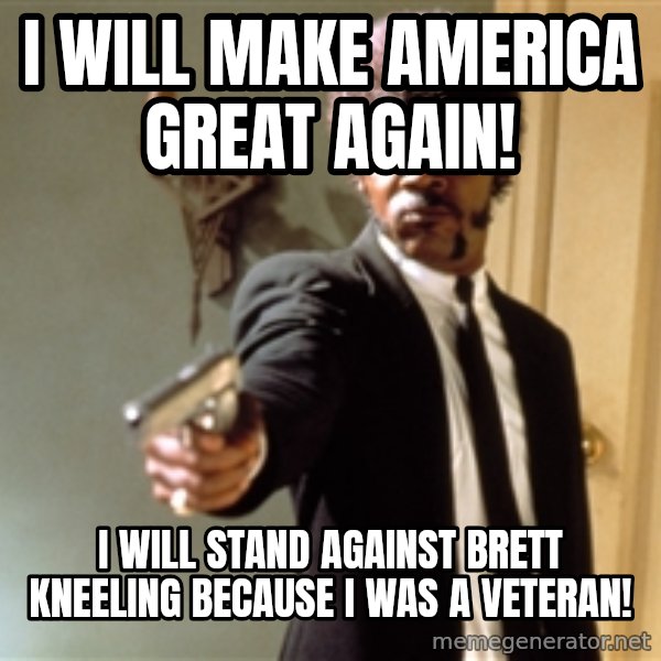 Samuel L Jackson meme: I will make America great again! / I will stand against Brett Kneeling because I was a Veteran!