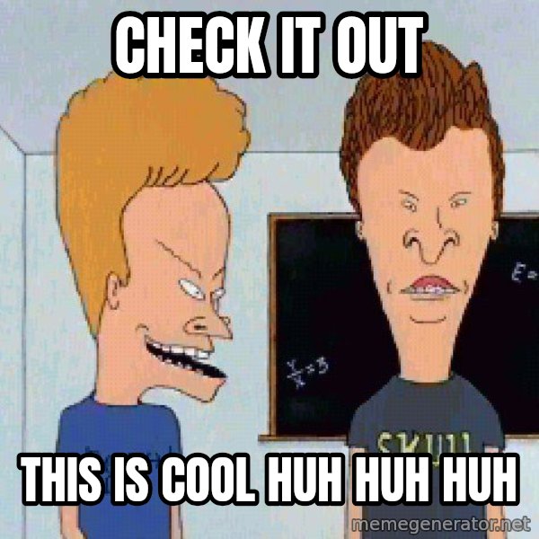 Beavis and butthead meme: CHECK IT OUT / THIS IS COOL HUH HUH HUH