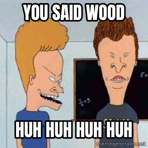 Beavis and butthead meme: YOU SAID WOOD / HUH HUH HUH HUH