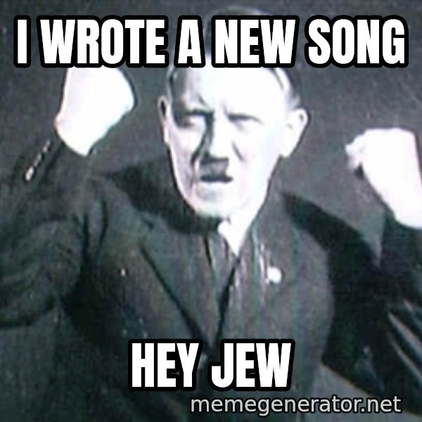 Successful Hitler meme: i wrote a new song / hey JEW