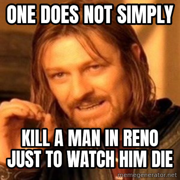 One Does Not Simply meme: one does not simply / kill a man in reno just to watch him die