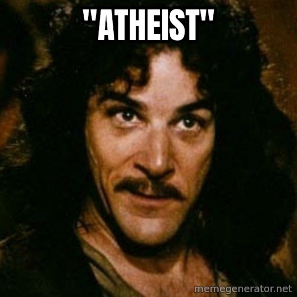 You keep using that word, I don't think it means what you think it means meme: "atheist"