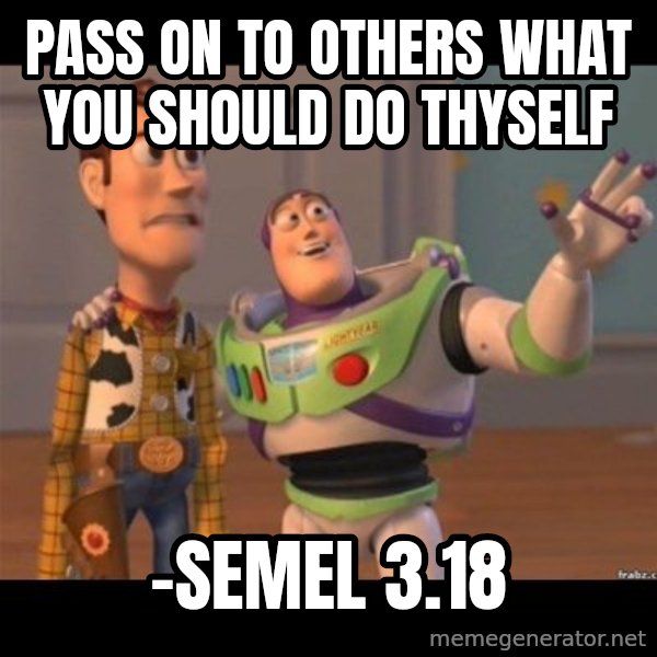 Buzz lightyear meme fixd meme: Pass on to others what you should do thyself / -Semel 3.18