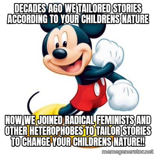 mickey mouse meme: decades ago we tailored stories according to your childrens nature / now we joined radical feminists and other heterophobes to tailor stories to change your childrens nature!!
