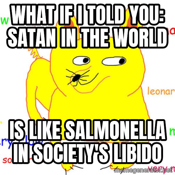 What If I Told You meme: What if I told you: Satan in the world / is like salmonella in society's libido