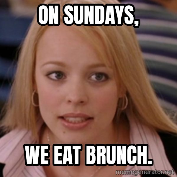 mean girls meme: On Sundays, / We eat brunch.