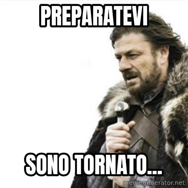 Prepare yourself meme: Preparatevi / Sono tornato...