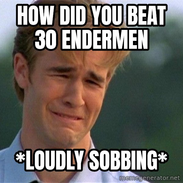 Dawson Crying meme: how did you beat 30 endermen / *loudly sobbing*