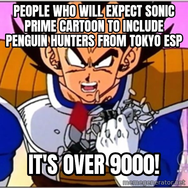 Over 9000 meme: People who will expect Sonic Prime cartoon to include Penguin Hunters from Tokyo ESP / It's over 9000!