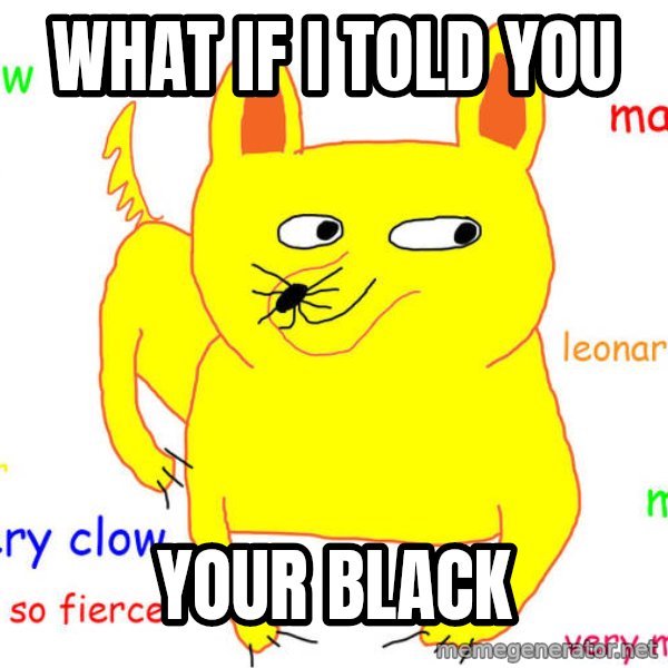 What If I Told You meme: What if I told you / Your black