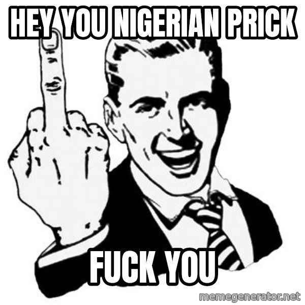 Lol Fuck You meme: hey you nigerian prick / fuck you