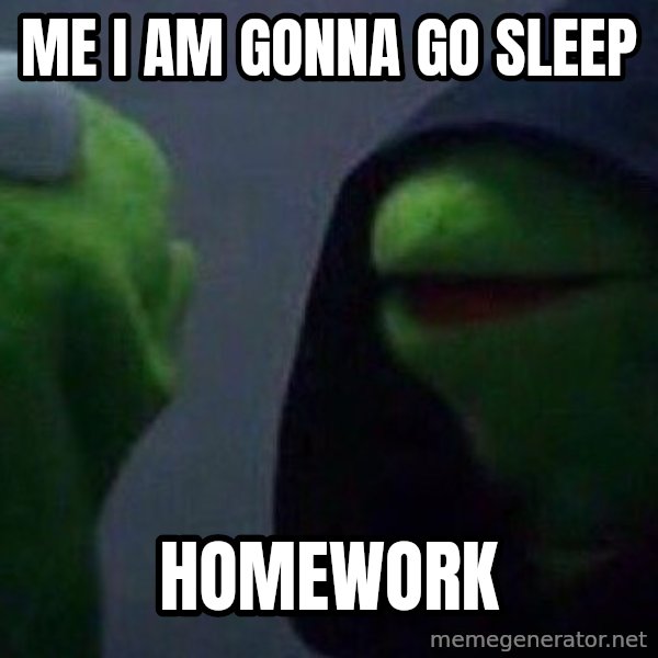 Evil kermit meme: me i am gonna go sleep / homework