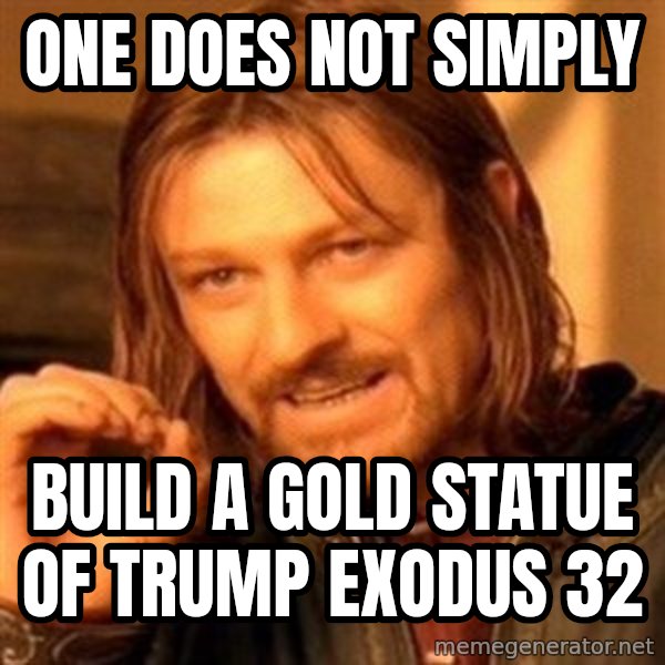 One Does Not Simply meme: one does not simply / build a gold statue of trump Exodus 32