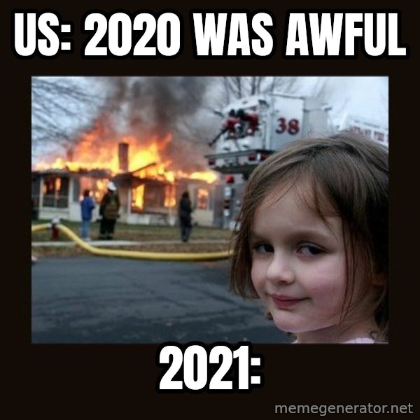 Disaster Girl meme: us: 2020 was awful / 2021: