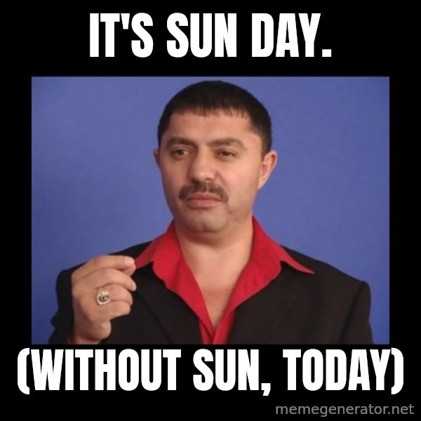 Manelistul Nicolae Guta meme: It's sun day. / (without sun, today)