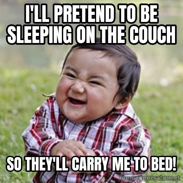 evil toddler kid2 meme: I'll pretend to be sleeping on the couch / so they'll carry me to bed!