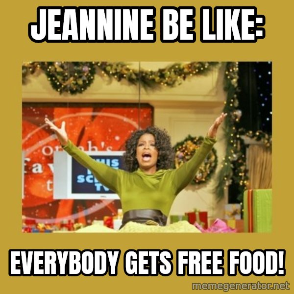Oprah You get a meme: Jeannine be like: / Everybody gets free food!