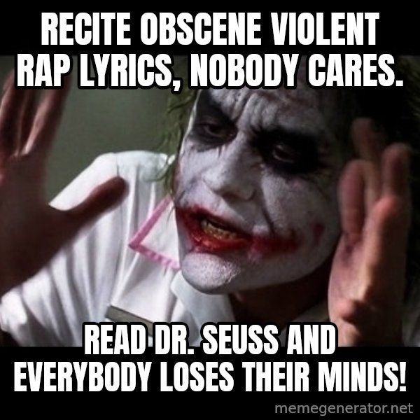 joker mind loss meme: Recite obscene violent rap lyrics, nobody cares. / Read Dr. Seuss and everybody loses their minds!