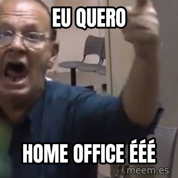 Quero Caf meme: EU QUERO / HOME OFFICE ÉÉÉ