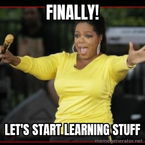 Overly-Excited Oprah!!!  meme: finally! / let'S start learning stuff