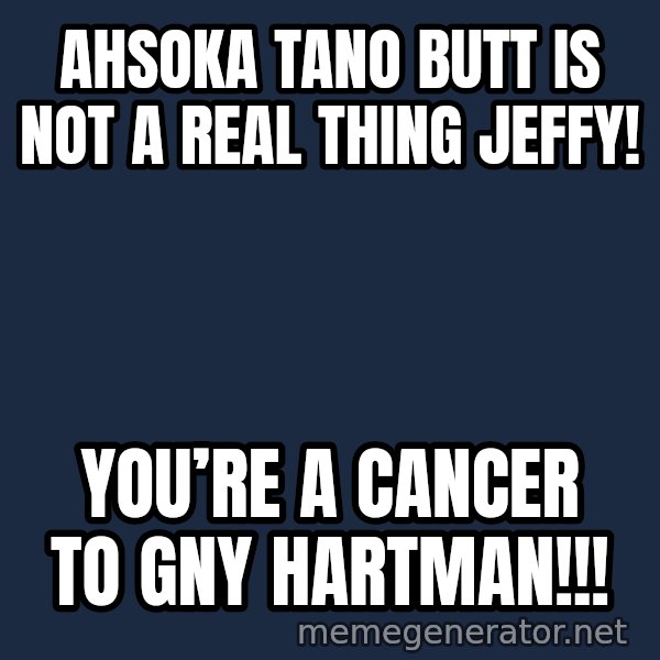 Tf2 Soldier meme: Ahsoka Tano Butt is not a real thing Jeffy! / You’re a Cancer To Gny Hartman!!!