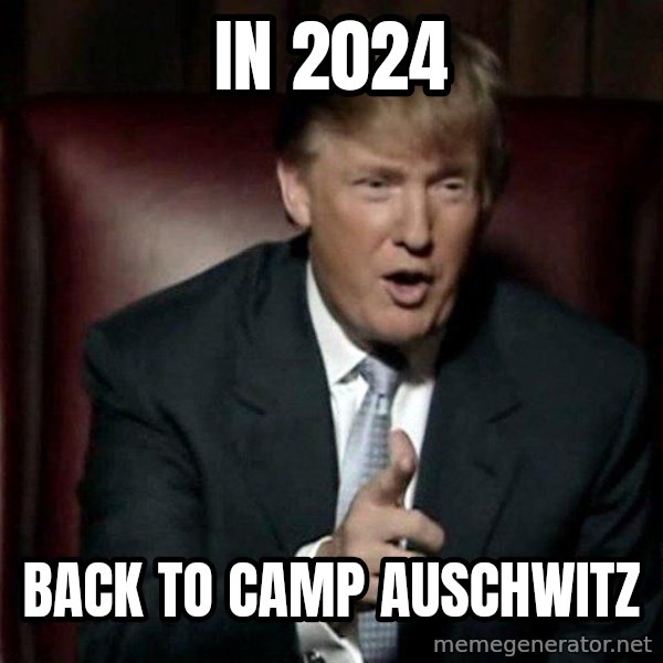Donald Trump meme: in 2024 / back to camp auschwitz