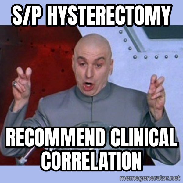 Dr Evil meme meme: S/p hysterectomy / Recommend clinical correlation