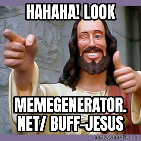 buddy jesus meme: Hahaha! Look / memegenerator. net/ Buff-Jesus