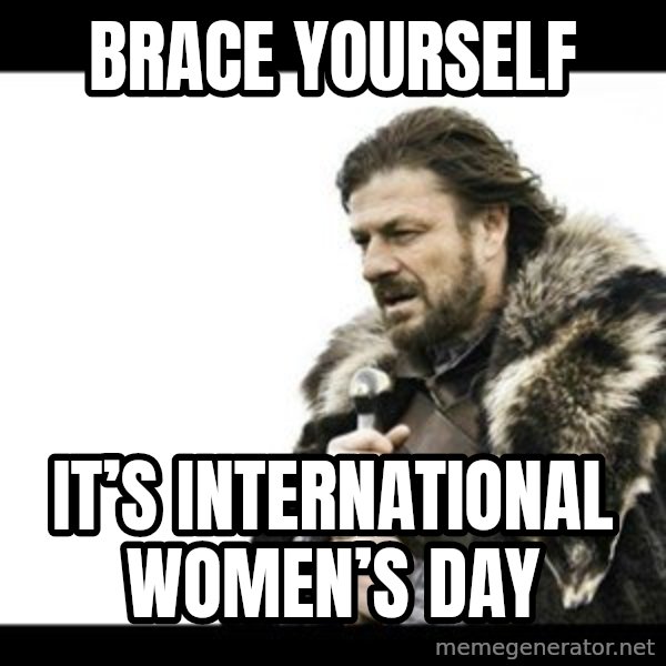 Winter is Coming meme: Brace yourself / It’s International Women’s Day