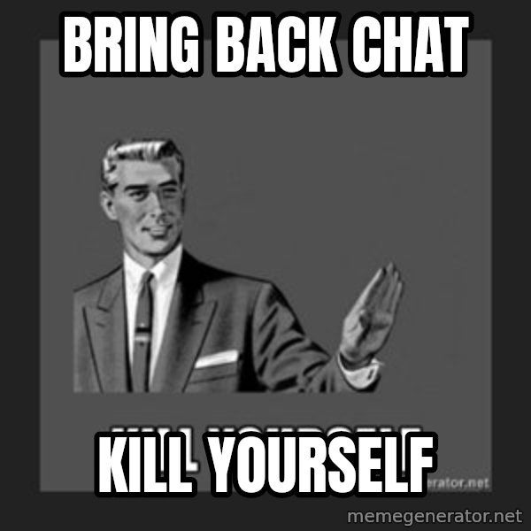 kill yourself guy meme: bring back chat / kill yourself