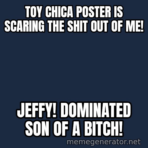 Tf2 Soldier meme: Toy chica poster is scaring the shit out of me! / Jeffy! Dominated son of a bitch!