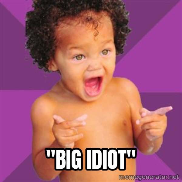 Baby $wag meme: "big idiot"