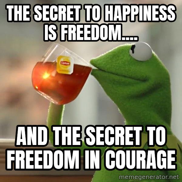 Kermit The Frog Drinking Tea meme: The Secret to happiness is freedom.... / And the secret to freedom in courage
