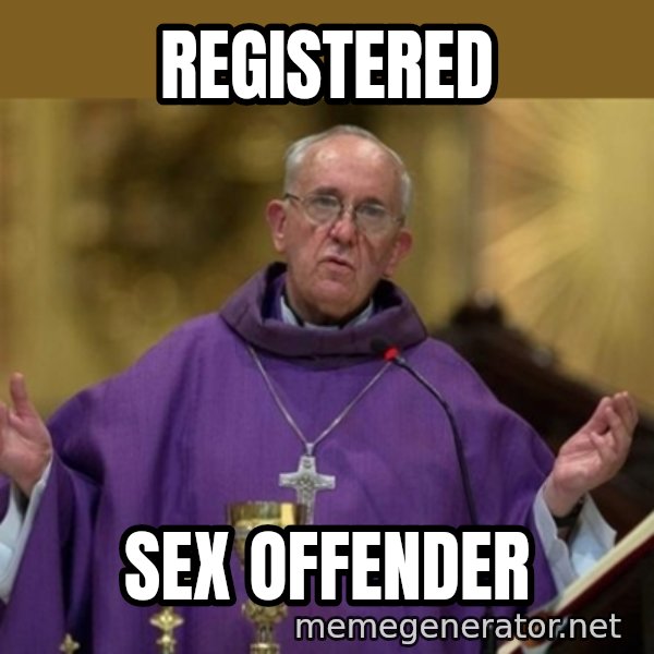 Pope Francis meme: registered / sex offender