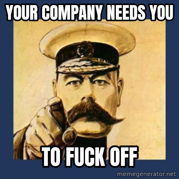 your country needs you meme: Your company needs you / To fuck off