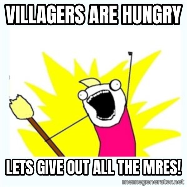 All the things meme: Villagers are hungry / Lets give out all the MREs!