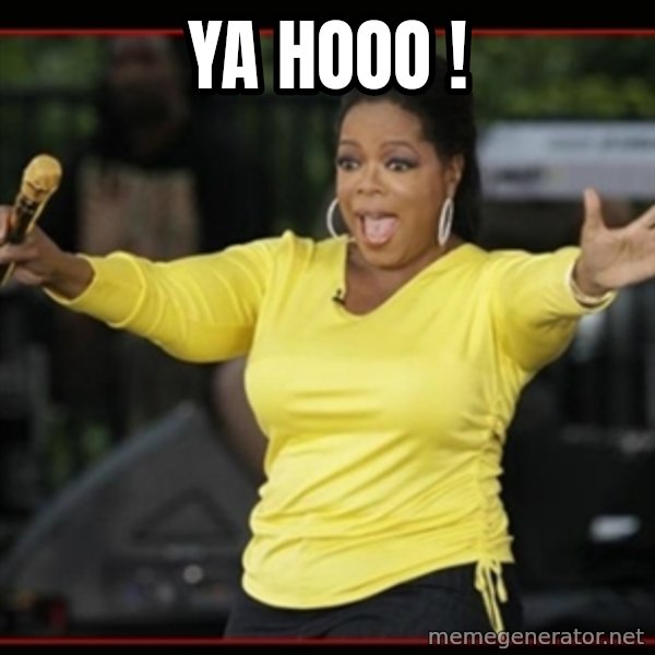 Overly-Excited Oprah!!!  meme: Ya hooo !