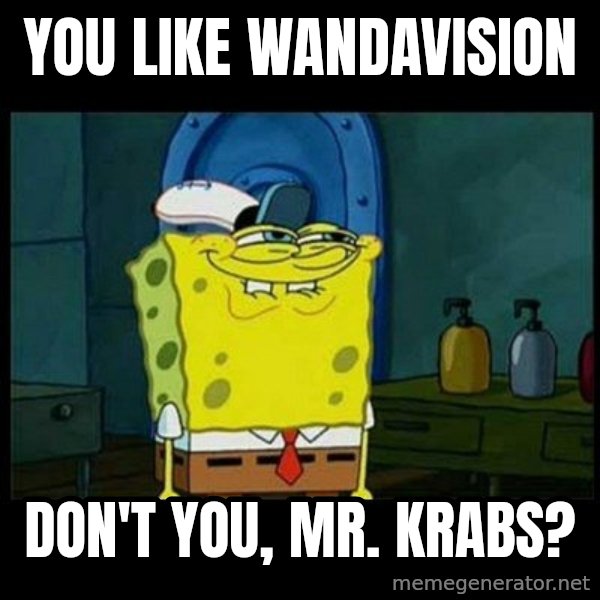 Don't you, Squidward? meme: You like Wandavision / Don't you, Mr. Krabs?